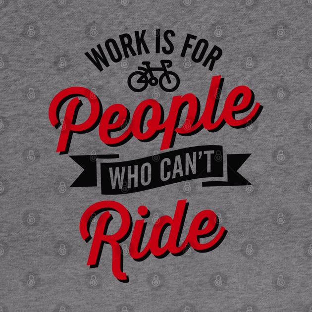 Work is for people who can't ride bicycle by LaundryFactory